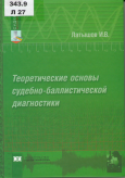 Латышов, И. В. Теоретические основы судебно-баллистической диагностики Латышов, И. В. Теоретические основы судебно-баллистической диагностики