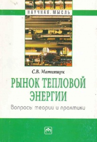 Матиящук, С. В. Рынок тепловой энергии : вопросы теории и практики :  Матиящук, С. В. Рынок тепловой энергии : вопросы теории и практики :
