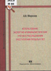 Морозов, А. В. Использование экспертно-криминалистических учетов в расследовании преступлений прошлых лет Морозов, А. В. Использование экспертно-криминалистических учетов в расследовании преступлений прошлых лет